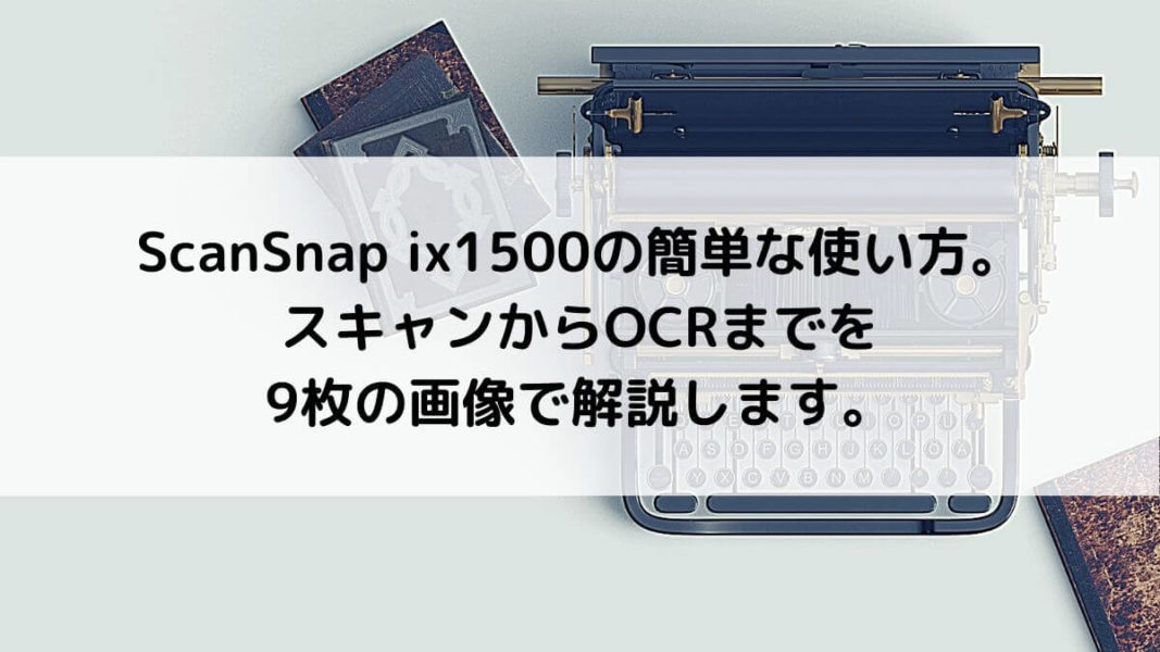 Scansnapix1500の簡単な使い方 スキャンからocrまでを 9枚の画像で解説します Hisashi Blog